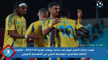 موعد مباراة النصر اليوم ضد سانت يوهان الودية 26-7-2025.. القنوات الناقلة وتفاصيل المواجهة الأولى في المعسكر الأوروبي